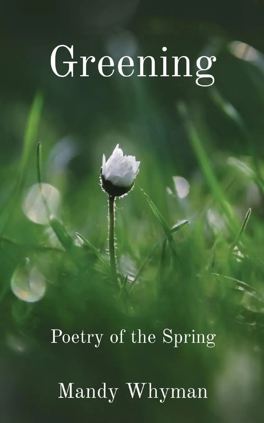 Greening: Poetry of the Spring By Author Mandy Whyman
