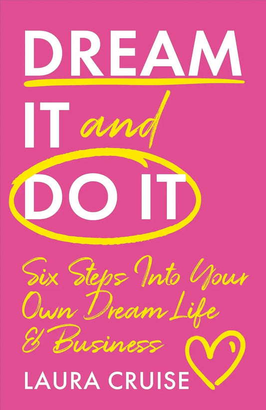 Dream It and Do It: Six Steps Into Your Own Dream Life & Business By Author Laura Cruise