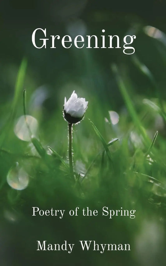 Greening: Poetry of the Spring By Author Mandy Whyman