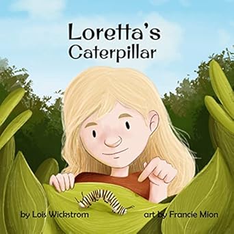 Loretta’s Caterpillar By Author Lois Wickstrom
