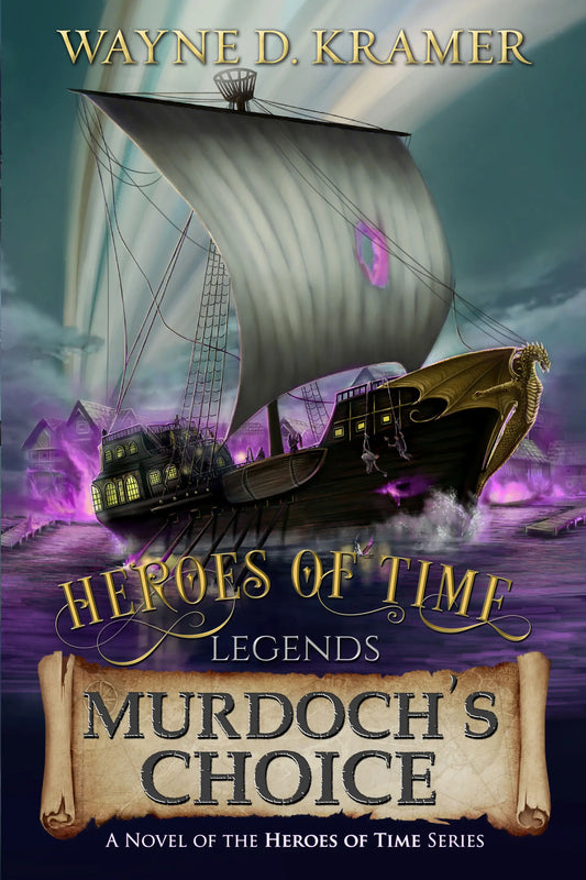 Heroes of Time Legends: Murdoch’s Choice (Book 1 Paperback) by Author Wayne Kramer