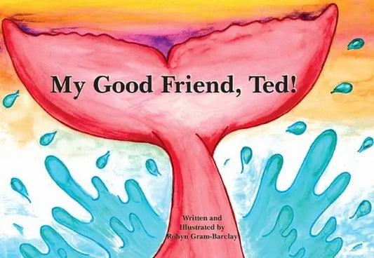 My Good Friend, Ted! By Author Robyn Gram-Barclay