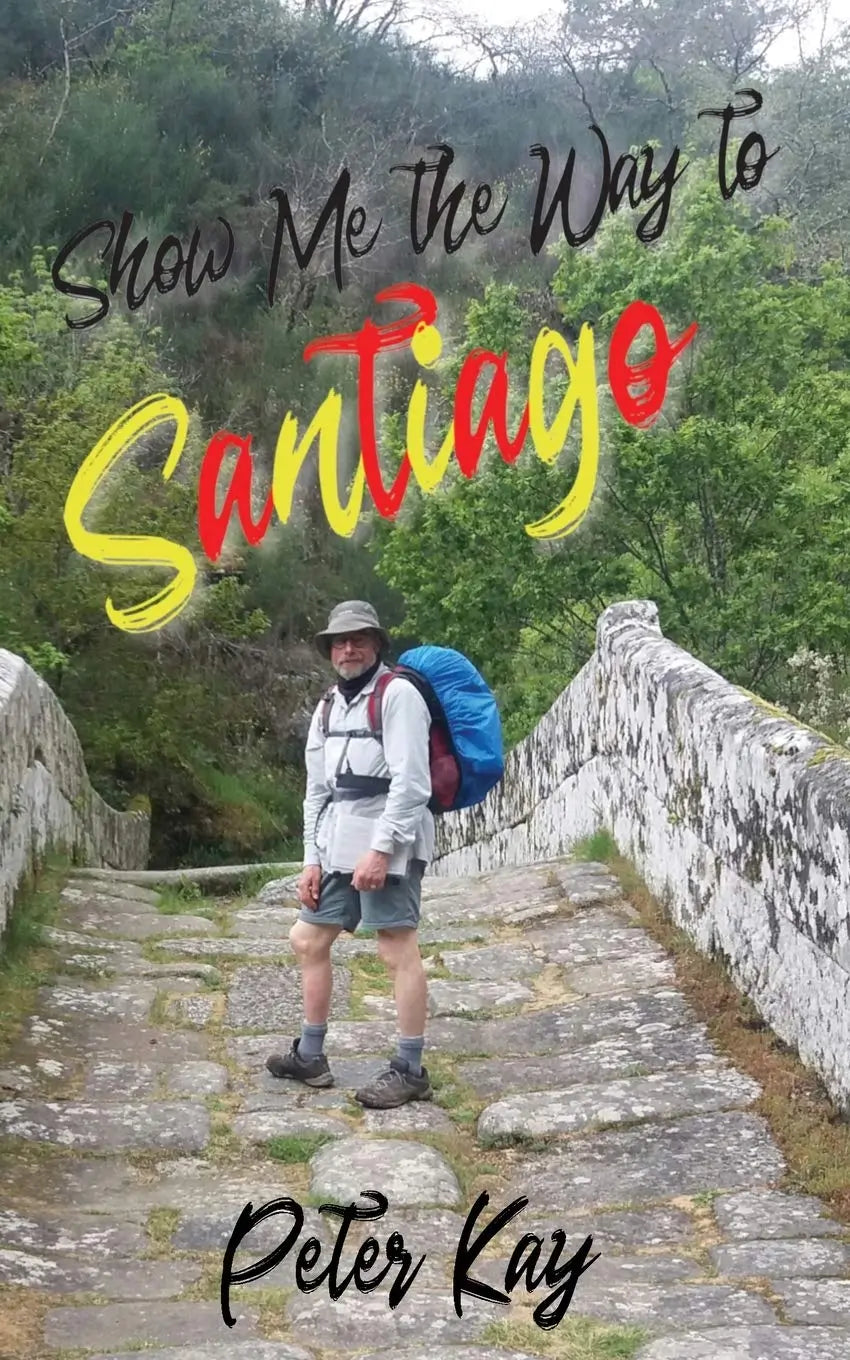 Show Me the Way to Santiago By Author Peter Kay