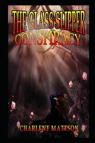 The Glass Slipper Conspiracy (Fairy Tale Case Files Book 2) By Author Charlene Mattson