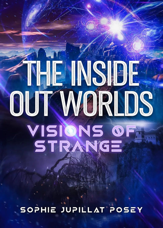 The Inside Out Worlds: Visions of Strange By Author Sophie Jupillat Posey