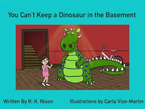 You Can’t Keep a Dinosaur in the Basement By Author R. K. Nixon
